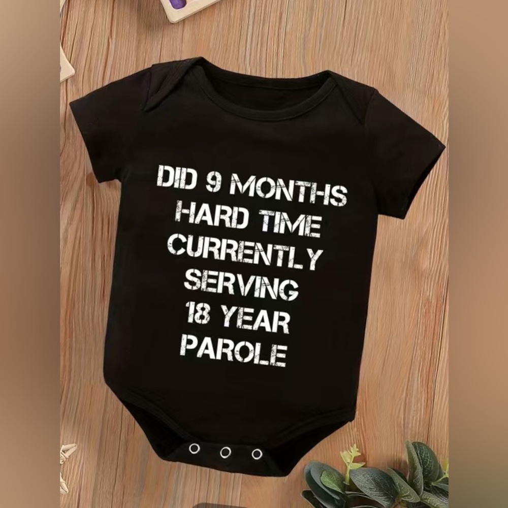 New baby onsie “did 9 months hard time currently serving 18 year parol”